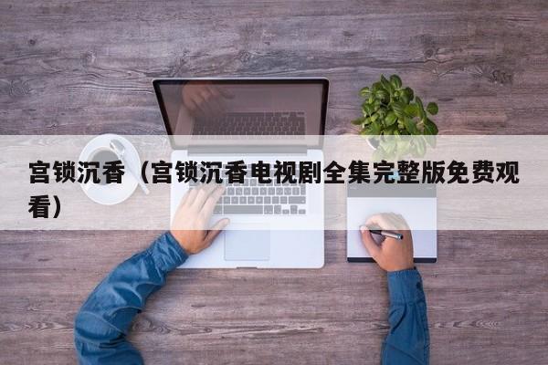 宫锁沉香（宫锁沉香电视剧全集完整版免费观看）