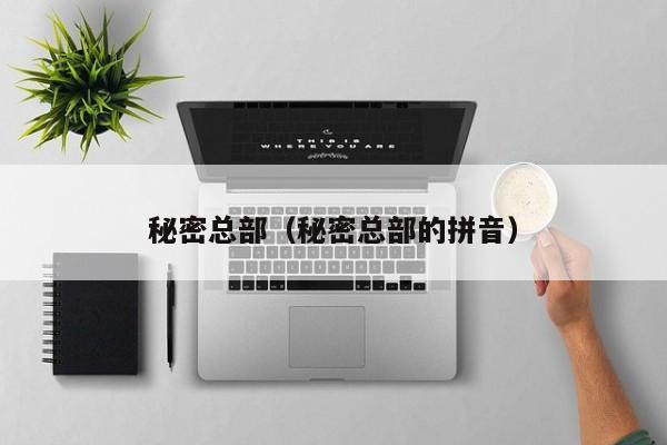 秘密总部（秘密总部的拼音）