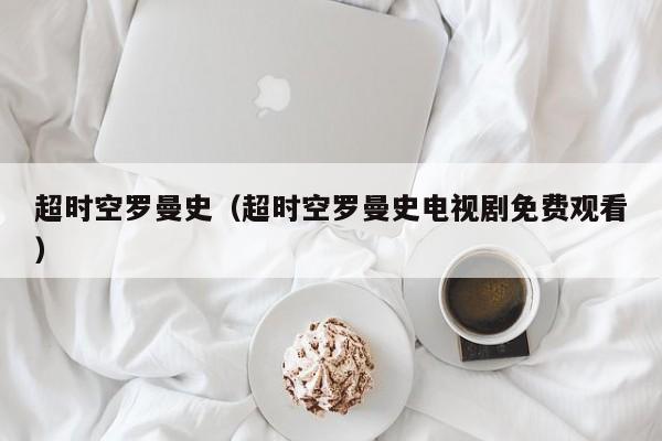 超时空罗曼史（超时空罗曼史电视剧免费观看）