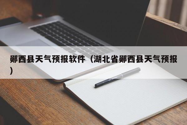 郧西县天气预报软件（湖北省郧西县天气预报）