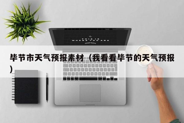 毕节市天气预报素材（我看看毕节的天气预报）