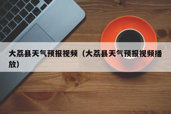 大荔县天气预报视频（大荔县天气预报视频播放）