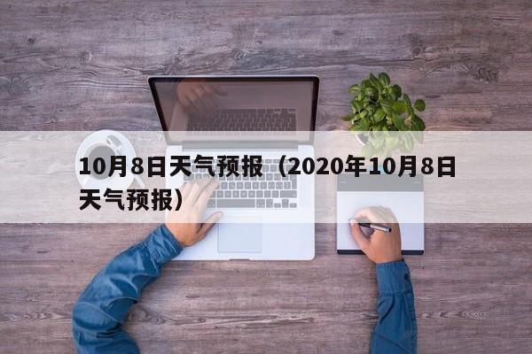 10月8日天气预报（2020年10月8日天气预报）