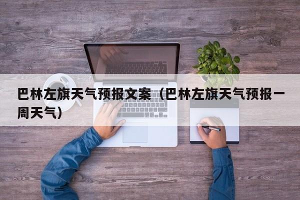 巴林左旗天气预报文案（巴林左旗天气预报一周天气）