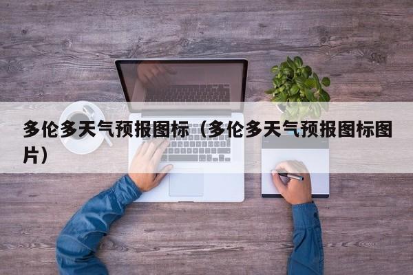 多伦多天气预报图标（多伦多天气预报图标图片）