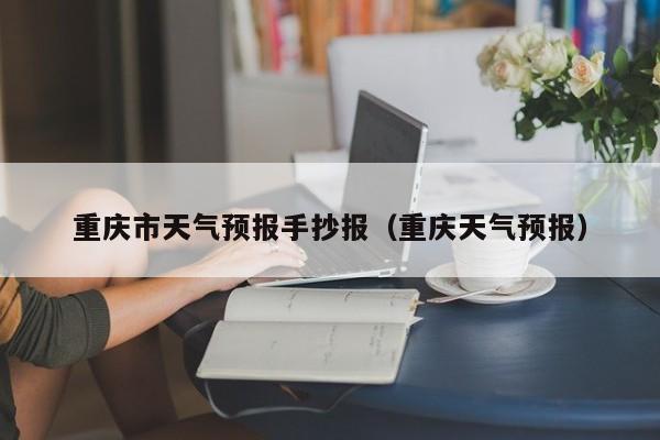 重庆市天气预报手抄报（重庆天气预报）