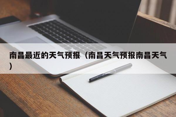 南昌最近的天气预报（南昌天气预报南昌天气）