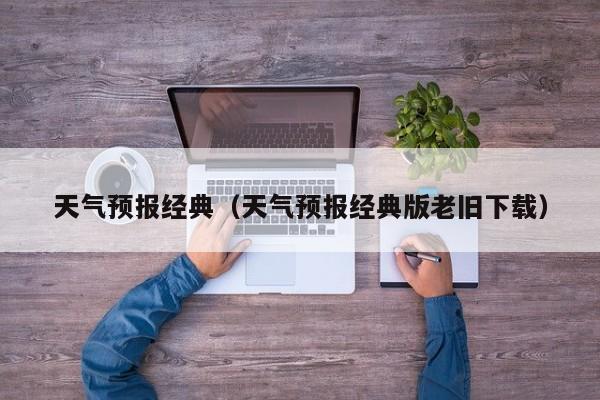 天气预报经典（天气预报经典版老旧下载）