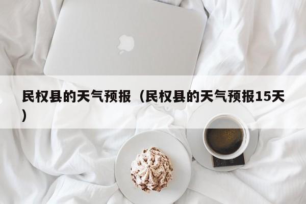 民权县的天气预报（民权县的天气预报15天）